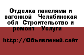 Отделка панелями и вагонкой - Челябинская обл. Строительство и ремонт » Услуги   